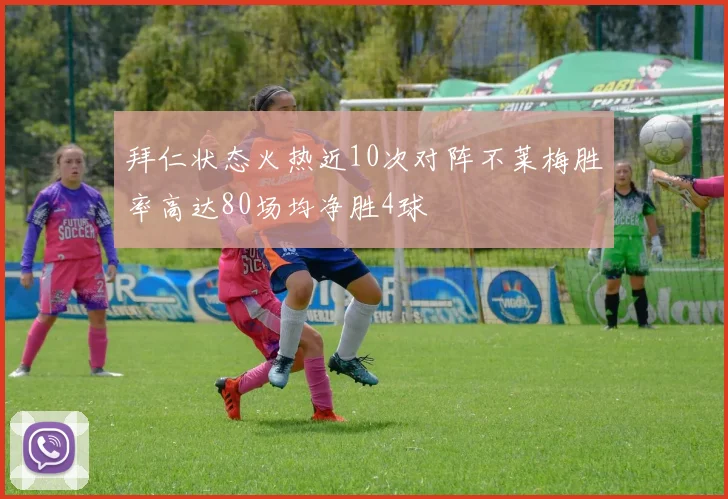 拜仁状态火热近10次对阵不莱梅胜率高达80场均净胜4球